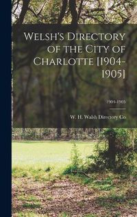 Cover image for Welsh's Directory of the City of Charlotte [1904-1905]; 1904-1905