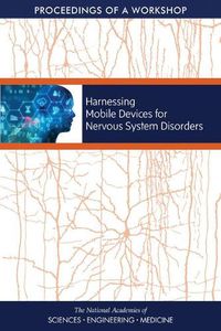 Cover image for Harnessing Mobile Devices for Nervous System Disorders: Proceedings of a Workshop