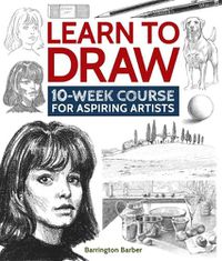 Cover image for Learn to Draw: 10-Week Course for Aspiring Artists