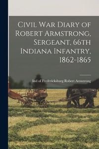 Cover image for Civil War Diary of Robert Armstrong, Sergeant, 66th Indiana Infantry, 1862-1865