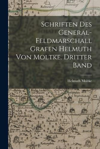 Cover image for Schriften des General-Feldmarschall Grafen Helmuth von Moltke. Dritter Band
