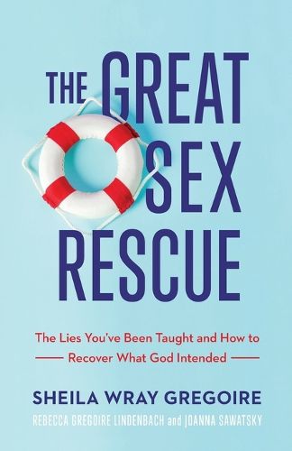 Cover image for The Great Sex Rescue - The Lies You"ve Been Taught and How to Recover What God Intended