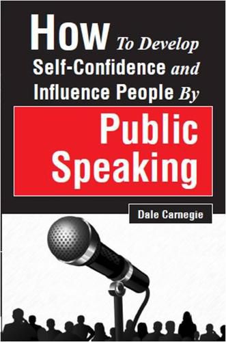 Cover image for How to Develop Self-Confidence and Influence People by Public Speaking