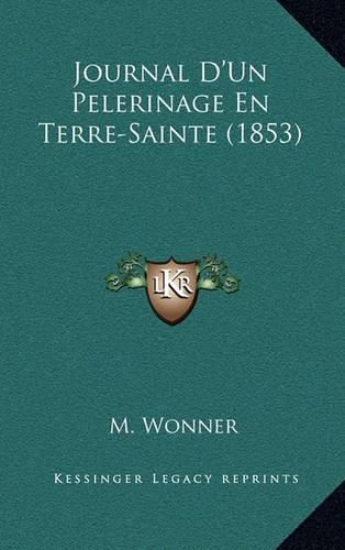Cover image for Journal D'Un Pelerinage En Terre-Sainte (1853)