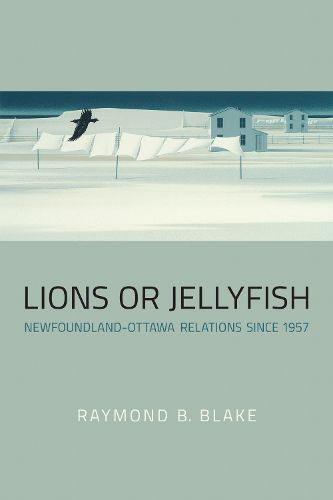 Cover image for Lions or Jellyfish: Newfoundland-Ottawa Relations since 1957