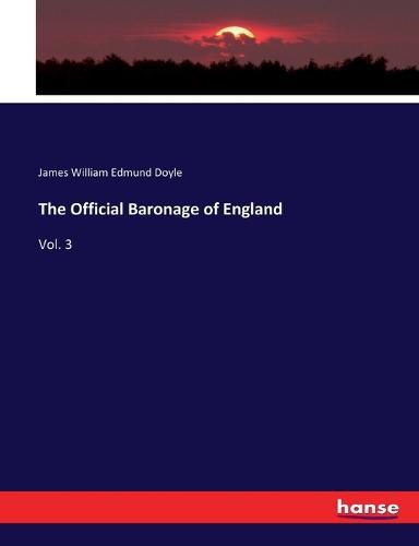 The Official Baronage of England: Vol. 3