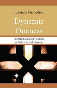 Cover image for Dynamic Oneness: The Significance and Flexibility of Paul's One-God Language