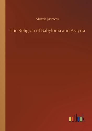 The Religion of Babylonia and Assyria