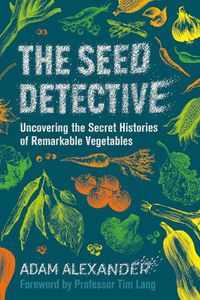 Cover image for The Seed Detective: Uncovering the Secret Histories of Remarkable Vegetables