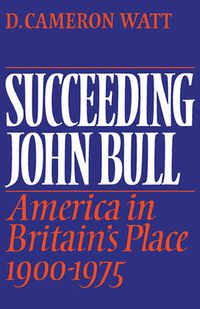 Cover image for Succeeding John Bull: America in Britain's Place 1900-1975