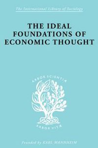 Cover image for The Ideal Foundations of Economic Thought: Three Essays on the Philosophy of Economics