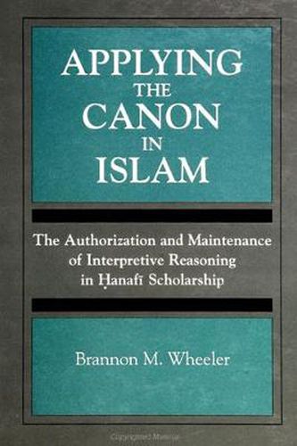 Cover image for Applying the Canon in Islam: The Authorization and Maintenance of Interpretive Reasoning in Hanafi Scholarship