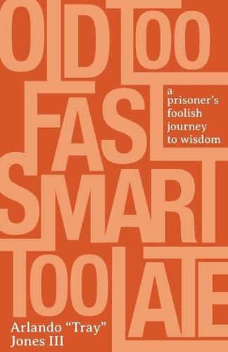 Cover image for Old Too Fast, Smart Too Late: A Prisoner's Foolish Journey to Wisdom