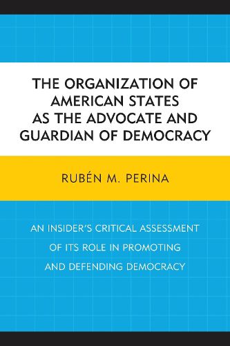 Cover image for The Organization of American States as the Advocate and Guardian of Democracy: An Insider's Critical Assessment of its Role in Promoting and Defending Democracy