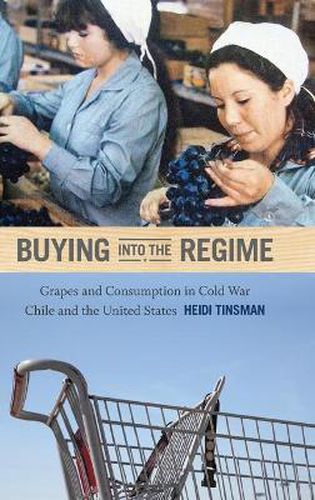 Cover image for Buying into the Regime: Grapes and Consumption in Cold War Chile and the United States
