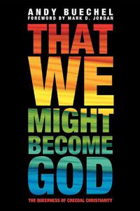 Cover image for That We Might Become God: The Queerness of Creedal Christianity