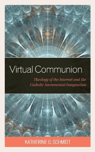 Cover image for Virtual Communion: Theology of the Internet and the Catholic Sacramental Imagination