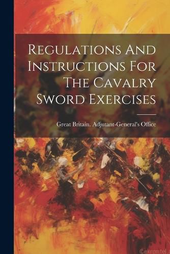 Cover image for Regulations And Instructions For The Cavalry Sword Exercises