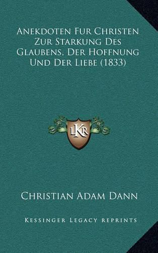 Cover image for Anekdoten Fur Christen Zur Starkung Des Glaubens, Der Hoffnung Und Der Liebe (1833)