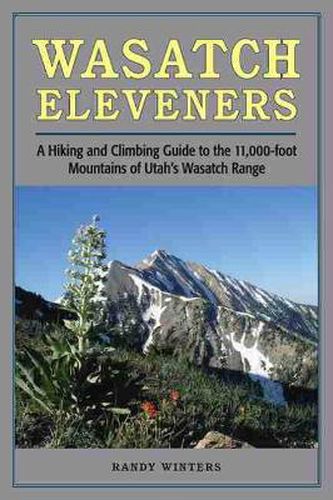 Cover image for Wasatch Eleveners: A Hiking and Climbing Guide to the 11,000 foot Mountains of Utah's Wasatch Range