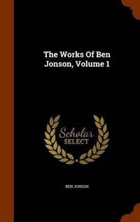 Cover image for The Works of Ben Jonson, Volume 1
