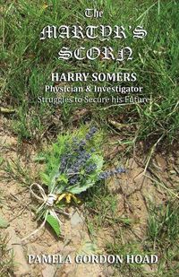 Cover image for The Martyr's Scorn: Harry Somers, Physician and Investigator, struggles to secure his future