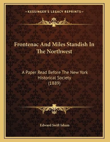Cover image for Frontenac and Miles Standish in the Northwest: A Paper Read Before the New York Historical Society (1889)
