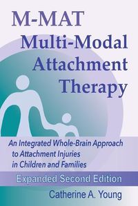 Cover image for M-MAT Multi-Modal Attachment Therapy: An Integrated Whole-Brain Approach to Attachment Injuries in Children and Families