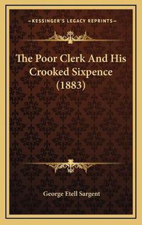 Cover image for The Poor Clerk and His Crooked Sixpence (1883)