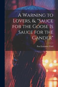 Cover image for A Warning to Lovers, &, "Sauce for the Goose Is Sauce for the Gander"