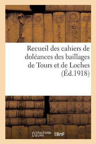 Recueil Des Cahiers de Doleances Des Baillages de Tours Et de Loches: Et Cahier General Du Baillage de Chinon Aux Etats-Generaux de 1789