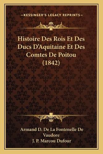 Histoire Des Rois Et Des Ducs D'Aquitaine Et Des Comtes de Poitou (1842)