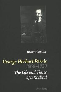 Cover image for George Herbert Perris 1866-1920: The Life and Times of a Radical