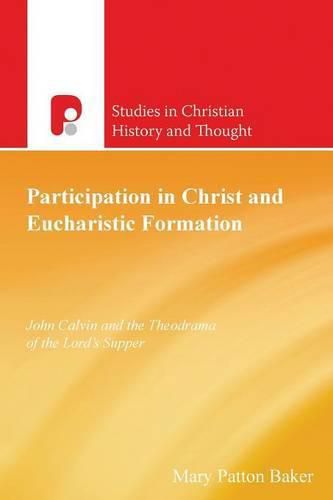 Cover image for Participation in Christ and Eucharistic Formation: John Calvin and the Theodrama of the Lord's Supper