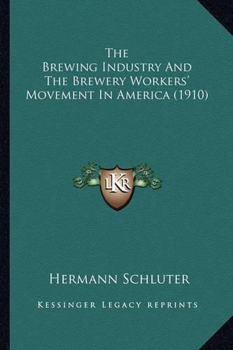 Cover image for The Brewing Industry and the Brewery Workers' Movement in America (1910)