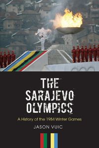 Cover image for The Sarajevo Olympics: A History of the 1984 Winter Games