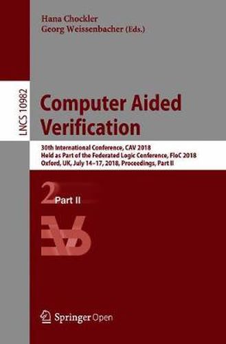 Cover image for Computer Aided Verification: 30th International Conference, CAV 2018, Held as Part of the Federated Logic Conference, FloC 2018, Oxford, UK, July 14-17, 2018, Proceedings, Part II