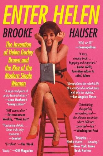 Enter Helen: The Invention of Helen Gurley Brown and the Rise of the Modern Single Woman