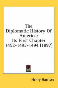 Cover image for The Diplomatic History of America: Its First Chapter 1452-1493-1494 (1897)