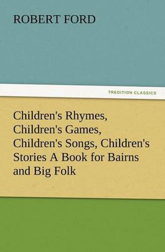 Cover image for Children's Rhymes, Children's Games, Children's Songs, Children's Stories a Book for Bairns and Big Folk