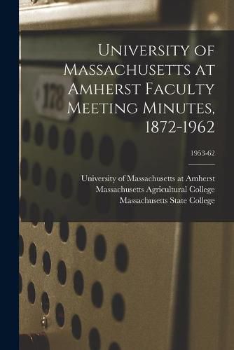 Cover image for University of Massachusetts at Amherst Faculty Meeting Minutes, 1872-1962; 1953-62