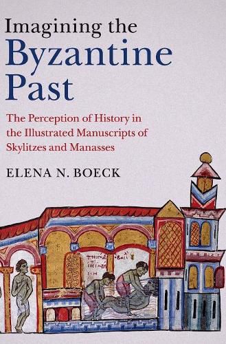 Cover image for Imagining the Byzantine Past: The Perception of History in the Illustrated Manuscripts of Skylitzes and Manasses