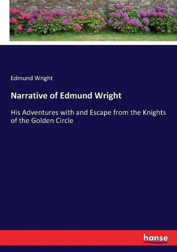 Cover image for Narrative of Edmund Wright: His Adventures with and Escape from the Knights of the Golden Circle