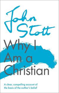 Cover image for Why I am a Christian: A Clear, Compelling Account Of The Basis Of The Author's Belief