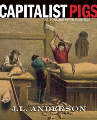 Cover image for Capitalist Pigs: Pigs, Pork, and Power in America