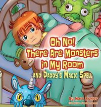 Cover image for Oh No! There Are Monsters in My Room: and Daddy's Magic Spell