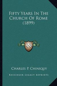 Cover image for Fifty Years in the Church of Rome (1899) Fifty Years in the Church of Rome (1899)