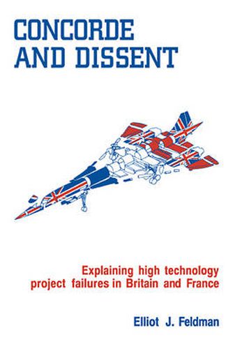 Cover image for Concorde and Dissent: Explaining High Technology Project Failures in Britain and France