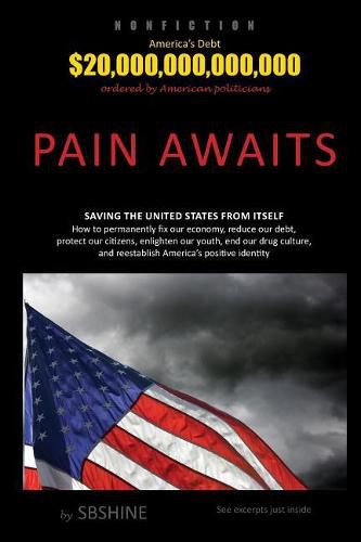 Cover image for Pain Awaits: Saving the United States from itself. How to permanently fix our economy, reduce our debt, protect our citizens, enlighten our youth, end our drug culture, and reestablish America's positive identity.