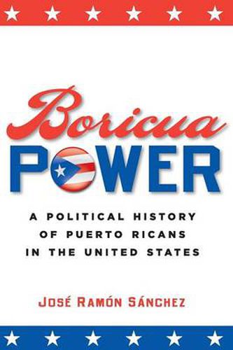 Cover image for Boricua Power: A Political History of Puerto Ricans in the United States